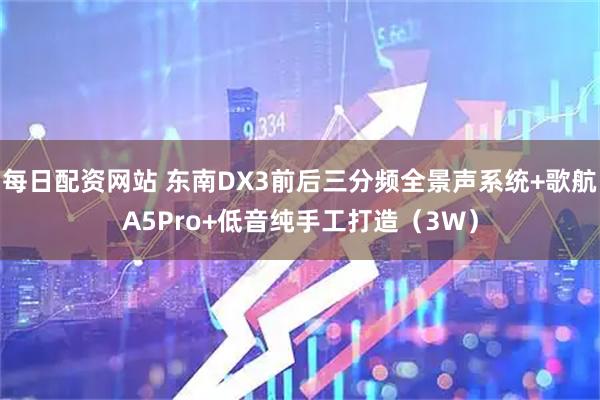 每日配资网站 东南DX3前后三分频全景声系统+歌航A5Pro+低音纯手工打造（3W）